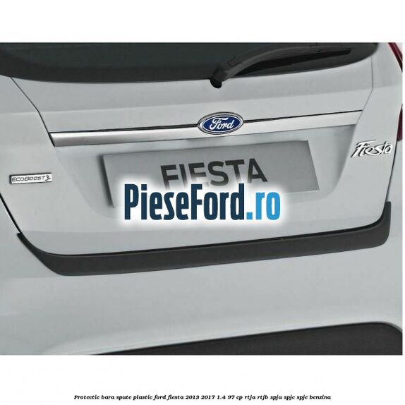 Protectie bara spate plastic Ford Fiesta 2013-2017 1.4 97 cp RTJA, RTJB, SPJA, SPJC, SPJE benzina