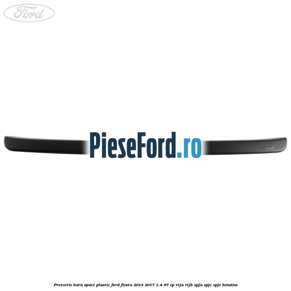 Protectie bara spate plastic Ford Fiesta 2013-2017 1.4 97 cp RTJA, RTJB, SPJA, SPJC, SPJE benzina