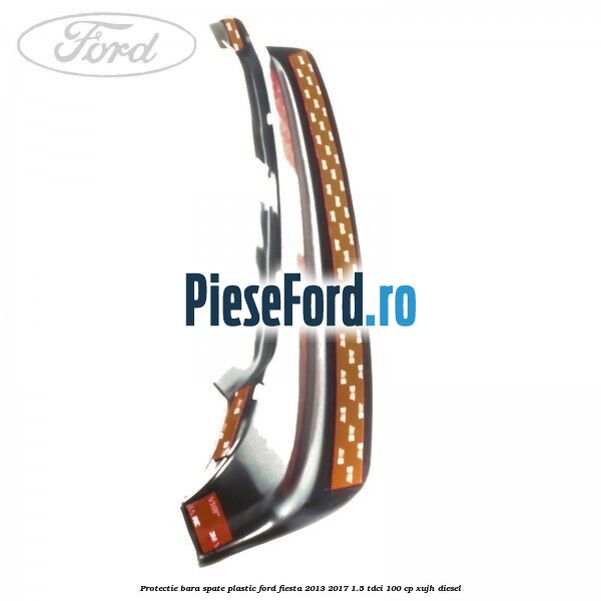 Protectie bara spate plastic Ford Fiesta 2013-2017 1.5 TDCi 100 cp XUJH diesel