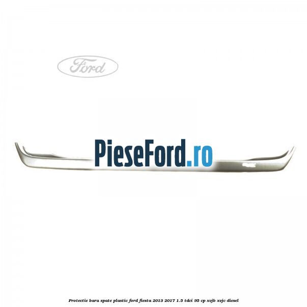 Protectie bara spate plastic Ford Fiesta 2013-2017 1.5 TDCi 95 cp XVJB, XVJC diesel