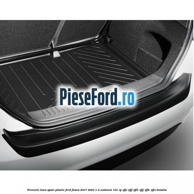 Protectie bara spate plastic Ford Fiesta 2017-2023 1.0 EcoBoost 101 cp SFJE, SFJF, SFJH, SFJJ, SFJK, SFJN benzina
