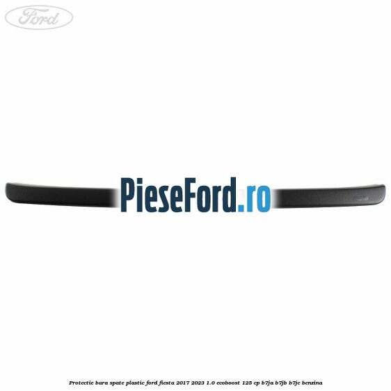 Protectie bara spate plastic Ford Fiesta 2017-2023 1.0 EcoBoost 125 cp B7JA, B7JB, B7JC benzina