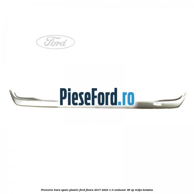 Protectie bara spate plastic Ford Fiesta 2017-2023 1.0 EcoBoost 95 cp M0JA benzina