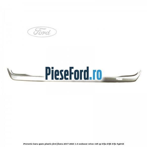 Protectie bara spate plastic Ford Fiesta 2017-2023 1.0 EcoBoost mHEV 125 cp B7JA, B7JB, B7JC Hybrid