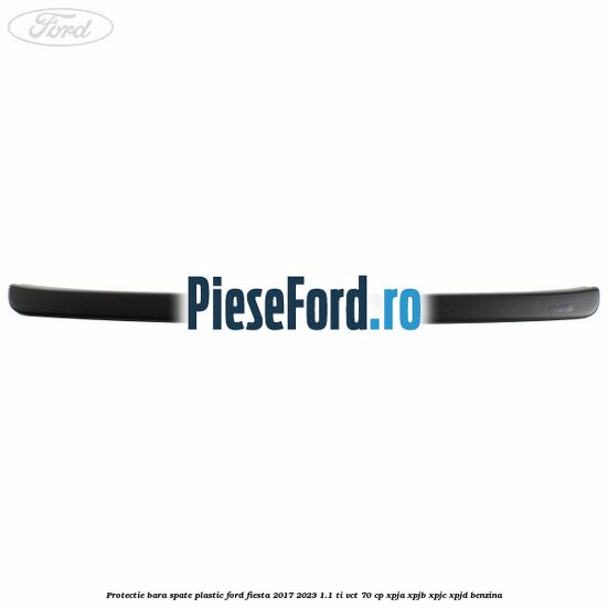 Protectie bara spate plastic Ford Fiesta 2017-2023 1.1 Ti-VCT 70 cp XPJA, XPJB, XPJC, XPJD benzina