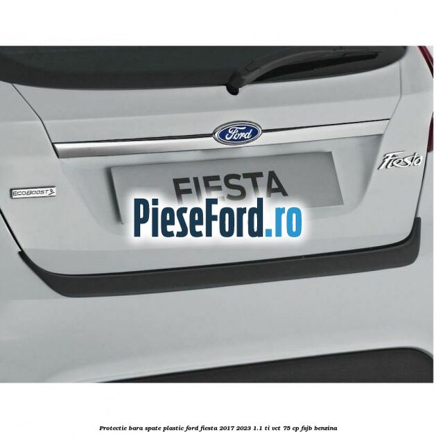 Protectie bara spate plastic Ford Fiesta 2017-2023 1.1 Ti-VCT 75 cp FSJB benzina