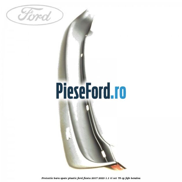 Protectie bara spate plastic Ford Fiesta 2017-2023 1.1 Ti-VCT 75 cp FSJB benzina