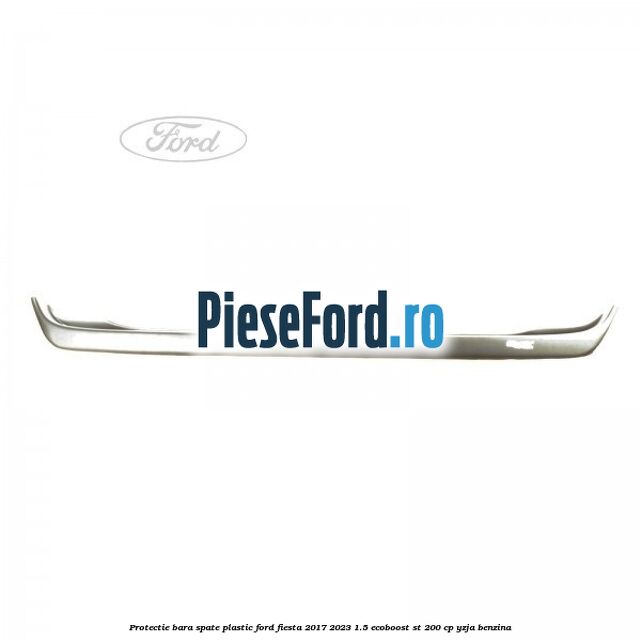 Protectie bara spate plastic Ford Fiesta 2017-2023 1.5 EcoBoost ST 200 cp Protectie bara spate plastic Ford Fiesta 2017-2023 1.5 EcoBoost ST 200 cp YZJA benzina