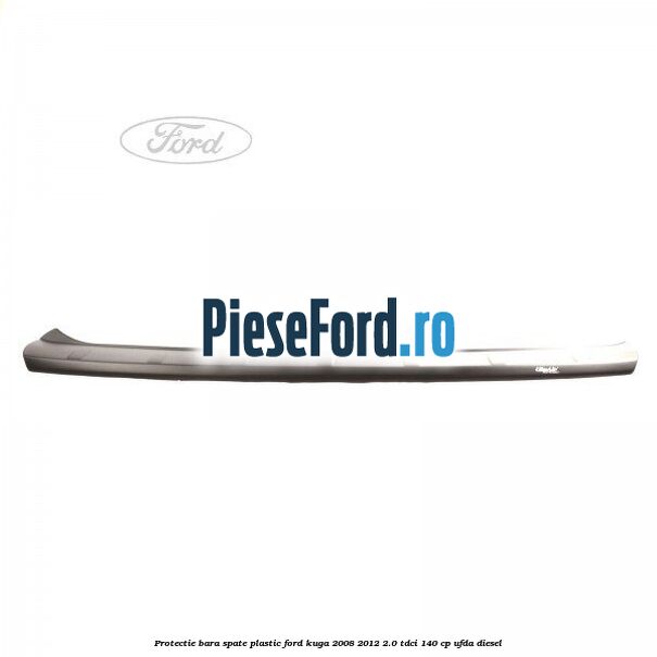 Protectie bara spate, plastic Ford Kuga 2008-2012 2.0 TDCI 140 cp UFDA diesel