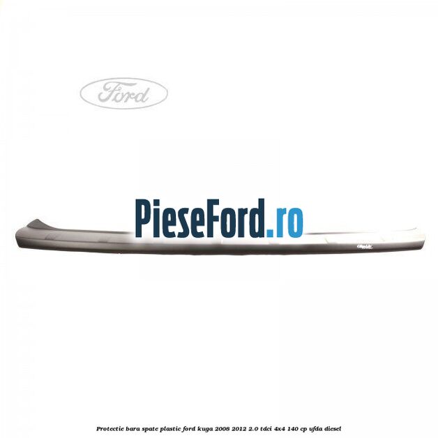 Protectie bara spate, plastic Ford Kuga 2008-2012 2.0 TDCI 4x4 140 cp UFDA diesel