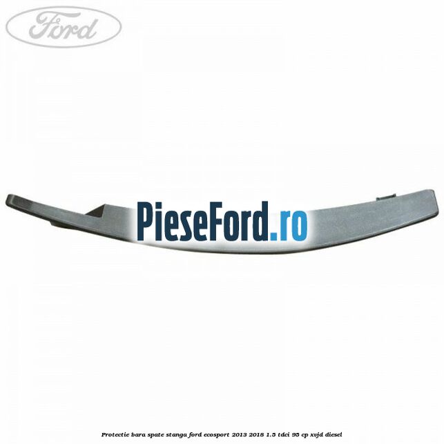 Protectie bara spate stanga Ford EcoSport 2013-2018 1.5 TDCi 95 cp XVJD diesel