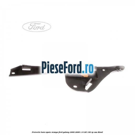 Protectie bara spate stanga Ford Galaxy 2000-2006 1.9 TDI 130 cp Protectie bara spate stanga Ford Galaxy 2000-2006 1.9 TDI 130 cp ASZ diesel