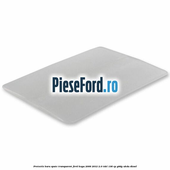 Protectie bara spate, transparent Ford Kuga 2008-2012 2.0 TDCi 136 cp G6DG, UKDA diesel