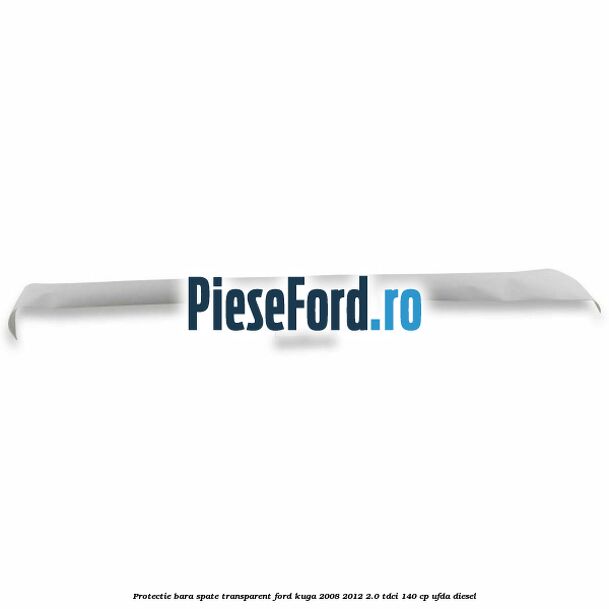 Protectie bara spate, transparent Ford Kuga 2008-2012 2.0 TDCI 140 cp Protectie bara spate, transparent Ford Kuga 2008-2012 2.0 TDCI 140 cp UFDA diesel