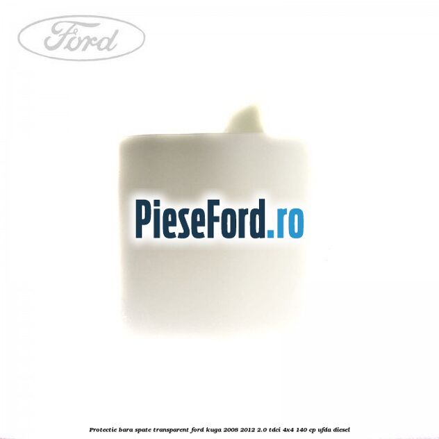 Protectie bara spate, transparent Ford Kuga 2008-2012 2.0 TDCI 4x4 140 cp Protectie bara spate, transparent Ford Kuga 2008-2012 2.0 TDCI 4x4 140 cp UFDA diesel