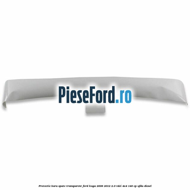 Protectie bara spate, transparent Ford Kuga 2008-2012 2.0 TDCI 4x4 140 cp Protectie bara spate, transparent Ford Kuga 2008-2012 2.0 TDCI 4x4 140 cp UFDA diesel