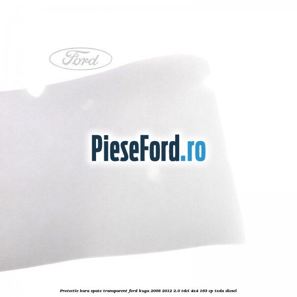 Protectie bara spate, transparent Ford Kuga 2008-2012 2.0 TDCI 4x4 163 cp TXDA diesel