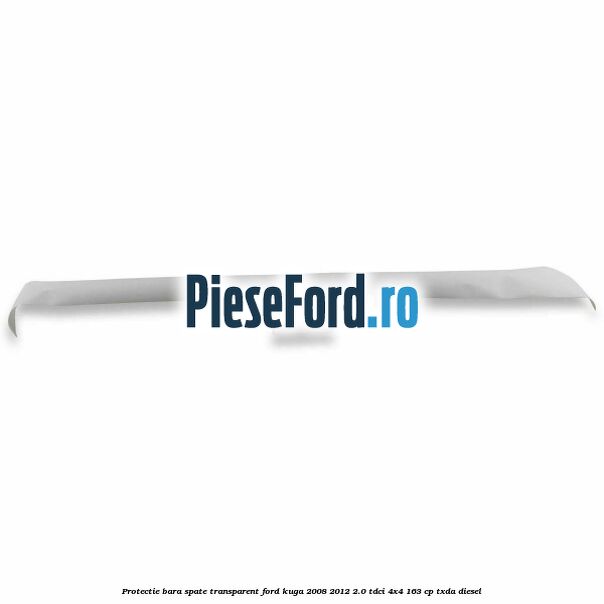 Protectie bara spate, transparent Ford Kuga 2008-2012 2.0 TDCI 4x4 163 cp TXDA diesel