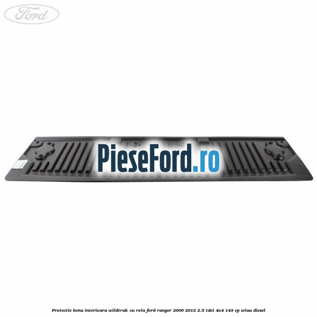 Protectie bena interioara Wildtrak cu rola Ford Ranger 2006-2012 2.5 TDCi 4x4 143 cp WLAA diesel