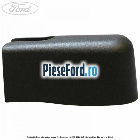Protectie brat stergator spate Ford EcoSport 2019-2023 1.5 TDCi EcoBlue 120 cp Protectie brat stergator spate Ford EcoSport 2019-2023 1.5 TDCi EcoBlue 120 cp n/a diesel