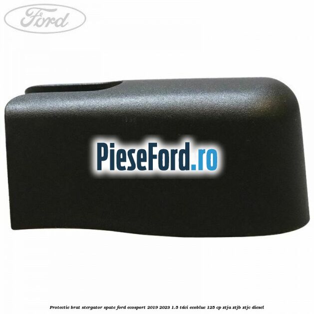 Protectie brat stergator spate Ford EcoSport 2019-2023 1.5 TDCi EcoBlue 125 cp ZTJA, ZTJB, ZTJC diesel