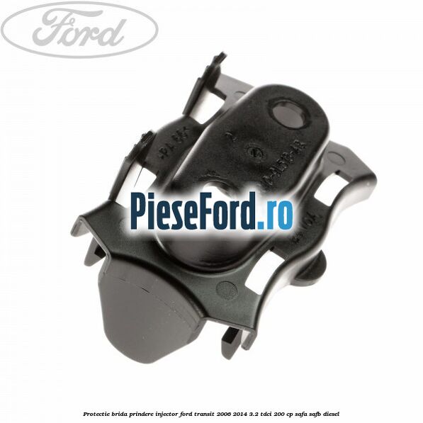 Protectie brida prindere injector Ford Transit 2006-2014 3.2 TDCi 200 cp SAFA, SAFB diesel