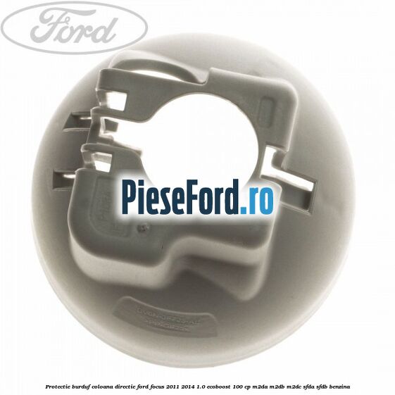 Protectie burduf coloana directie Ford Focus 2011-2014 1.0 EcoBoost 100 cp M2DA, M2DB, M2DC, SFDA, SFDB benzina