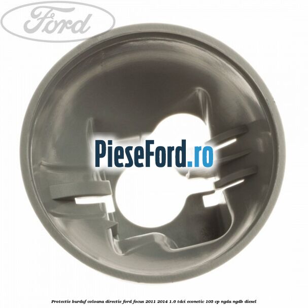 Protectie burduf coloana directie Ford Focus 2011-2014 1.6 TDCi ECOnetic 105 cp NGDA, NGDB diesel