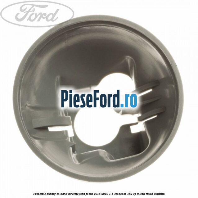 Protectie burduf coloana directie Ford Focus 2014-2018 1.5 EcoBoost 182 cp M9DA, M9DB benzina