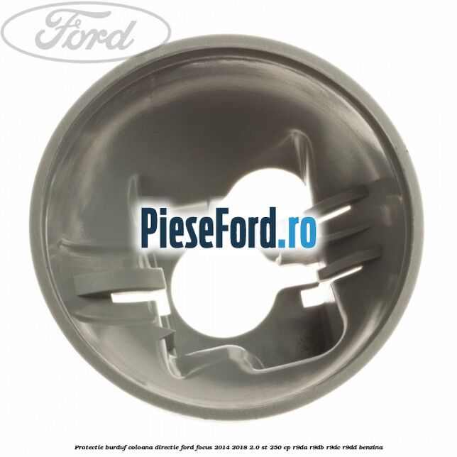 Protectie burduf coloana directie Ford Focus 2014-2018 2.0 ST 250 cp Protectie burduf coloana directie Ford Focus 2014-2018 2.0 ST 250 cp R9DA, R9DB, R9DC, R9DD benzina