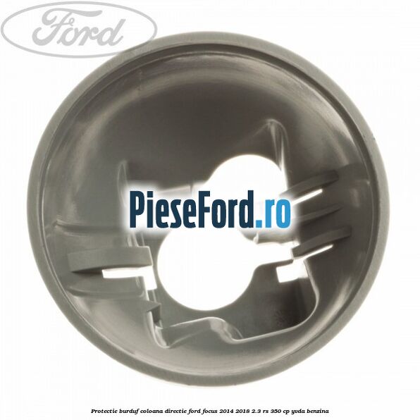 Protectie burduf coloana directie Ford Focus 2014-2018 2.3 RS 350 cp YVDA benzina