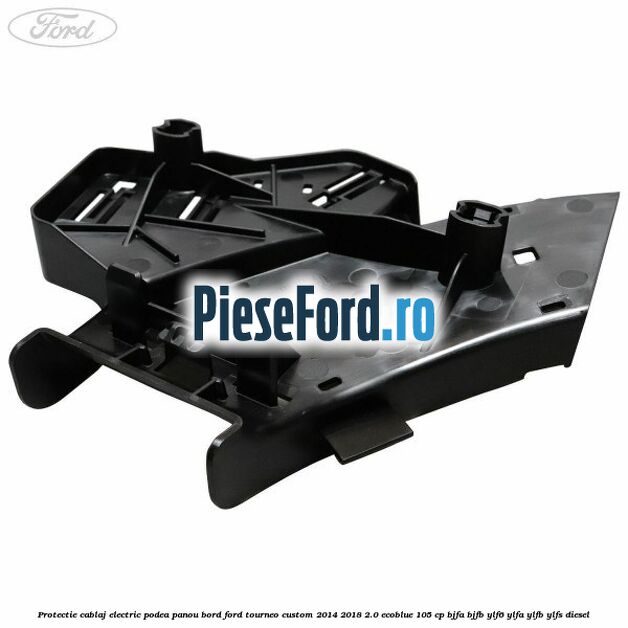 Protectie cablaj electric podea panou bord Ford Tourneo Custom 2014-2018 2.0 EcoBlue 105 cp BJFA, BJFB, YLF6, YLFA, YLFB, YLFS diesel