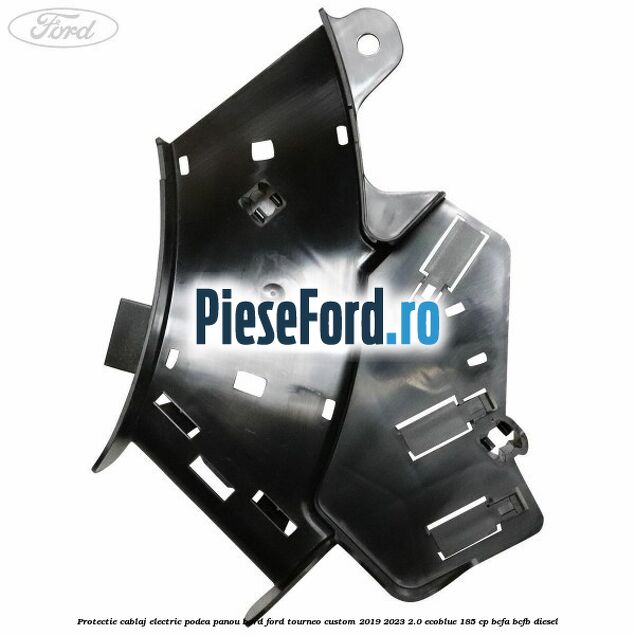 Protectie cablaj electric podea panou bord Ford Tourneo Custom 2019-2023 2.0 EcoBlue 185 cp BCFA, BCFB diesel