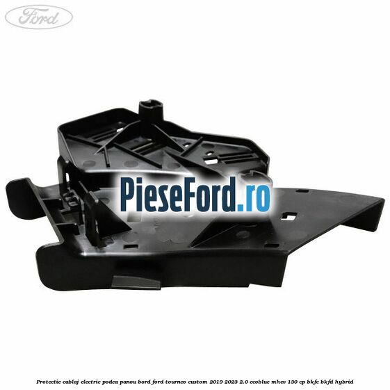 Protectie cablaj electric podea panou bord Ford Tourneo Custom 2019-2023 2.0 EcoBlue mHEV 130 cp BKFC, BKFD Hybrid