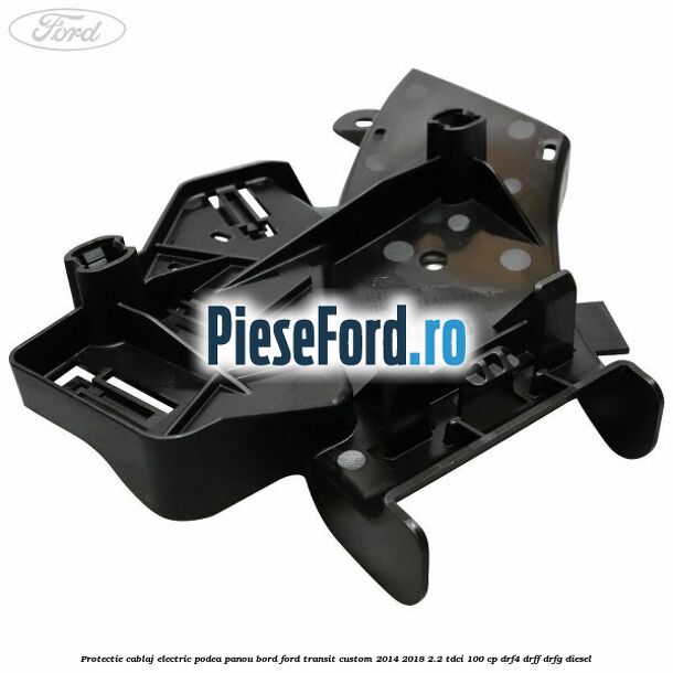 Protectie cablaj electric podea panou bord Ford Transit Custom 2014-2018 2.2 TDCi 100 cp DRF4, DRFF, DRFG diesel