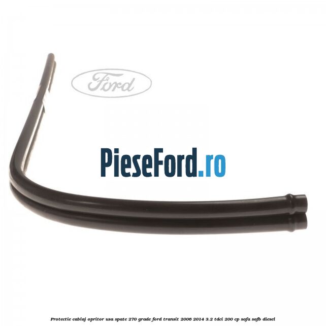 Protectie cablaj opritor usa spate 270 grade Ford Transit 2006-2014 3.2 TDCi 200 cp SAFA, SAFB diesel
