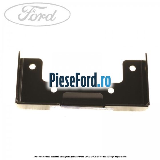 Protectie cablu electric usa spate Ford Transit 2000-2006 2.4 TDCi 137 cp H9FA diesel