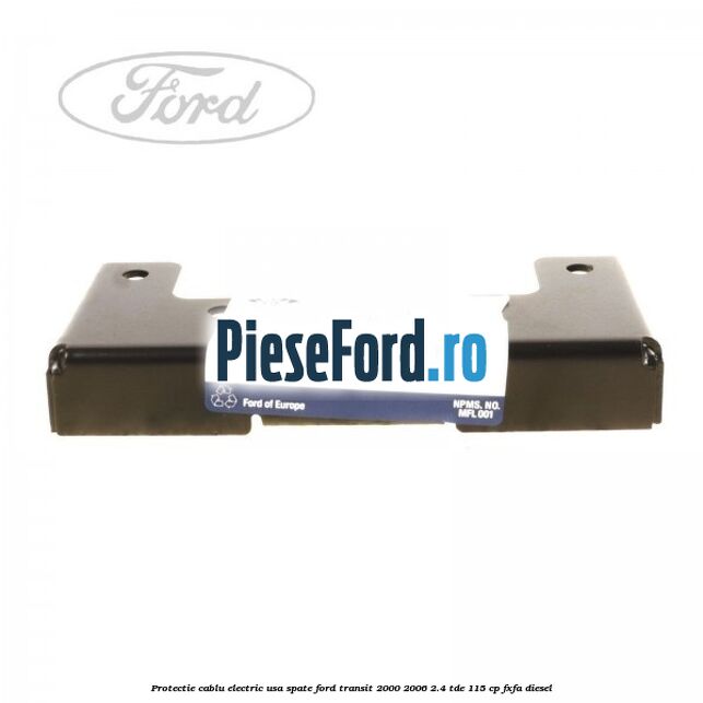 Protectie cablu electric usa spate Ford Transit 2000-2006 2.4 TDE 115 cp FXFA diesel