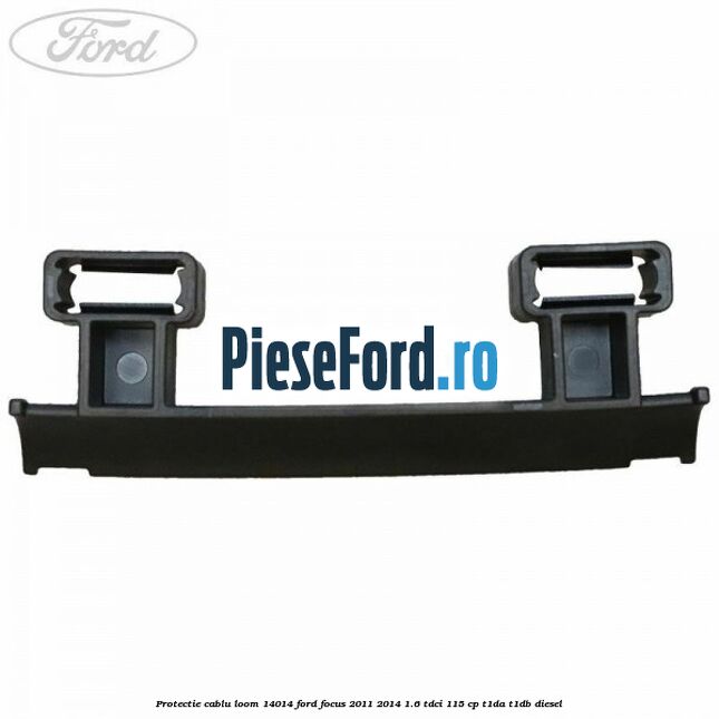 Protectie cablu loom 14014 Ford Focus 2011-2014 1.6 TDCi 115 cp T1DA, T1DB diesel