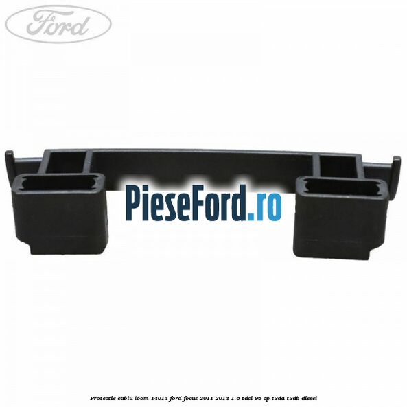 Protectie cablu loom 14014 Ford Focus 2011-2014 1.6 TDCi 95 cp T3DA, T3DB diesel