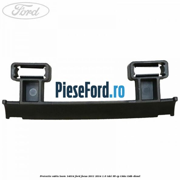 Protectie cablu loom 14014 Ford Focus 2011-2014 1.6 TDCi 95 cp T3DA, T3DB diesel