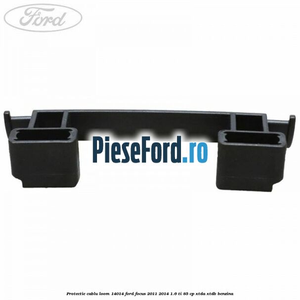 Protectie cablu loom 14014 Ford Focus 2011-2014 1.6 Ti 85 cp XTDA, XTDB benzina