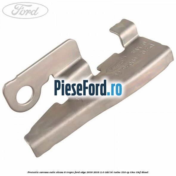 Protectie carcasa cutie viteza 6 trepte Ford Edge 2016-2018 2.0 TDCi Bi-Turbo 210 cp T9CE, T9CF diesel
