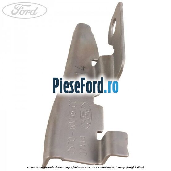 Protectie carcasa cutie viteza 6 trepte Ford Edge 2019-2022 2.0 EcoBlue AWD 238 cp Protectie carcasa cutie viteza 6 trepte Ford Edge 2019-2022 2.0 EcoBlue AWD 238 cp YLCA, YLCB diesel