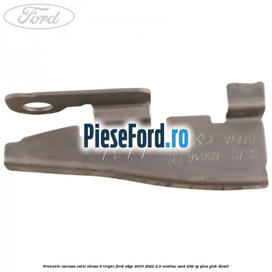 Protectie carcasa cutie viteza 6 trepte Ford Edge 2019-2022 2.0 EcoBlue AWD 238 cp Protectie carcasa cutie viteza 6 trepte Ford Edge 2019-2022 2.0 EcoBlue AWD 238 cp YLCA, YLCB diesel