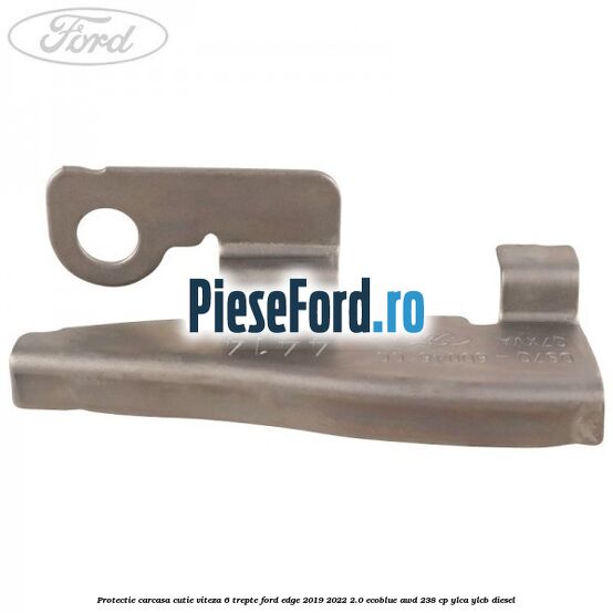 Protectie carcasa cutie viteza 6 trepte Ford Edge 2019-2022 2.0 EcoBlue AWD 238 cp Protectie carcasa cutie viteza 6 trepte Ford Edge 2019-2022 2.0 EcoBlue AWD 238 cp YLCA, YLCB diesel