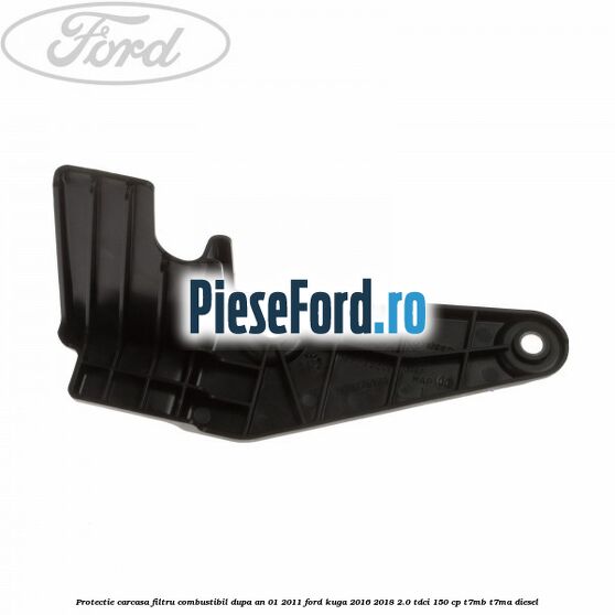 Protectie carcasa filtru combustibil dupa an 01/2011 Ford Kuga 2016-2018 2.0 TDCi 150 cp T7MB, T7MA diesel
