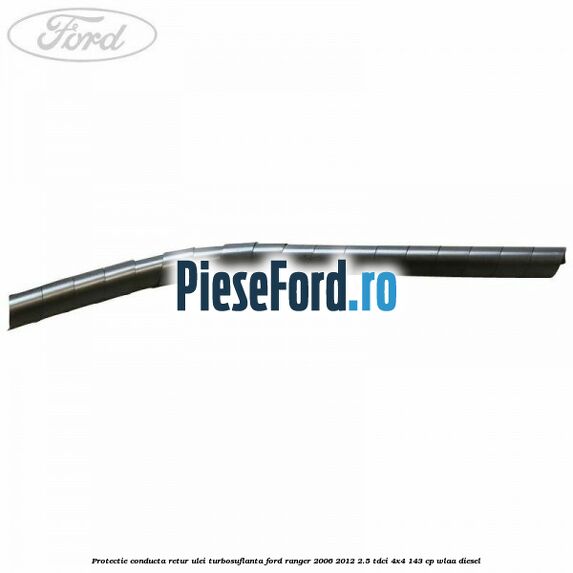 Protectie conducta retur ulei turbosuflanta Ford Ranger 2006-2012 2.5 TDCi 4x4 143 cp WLAA diesel