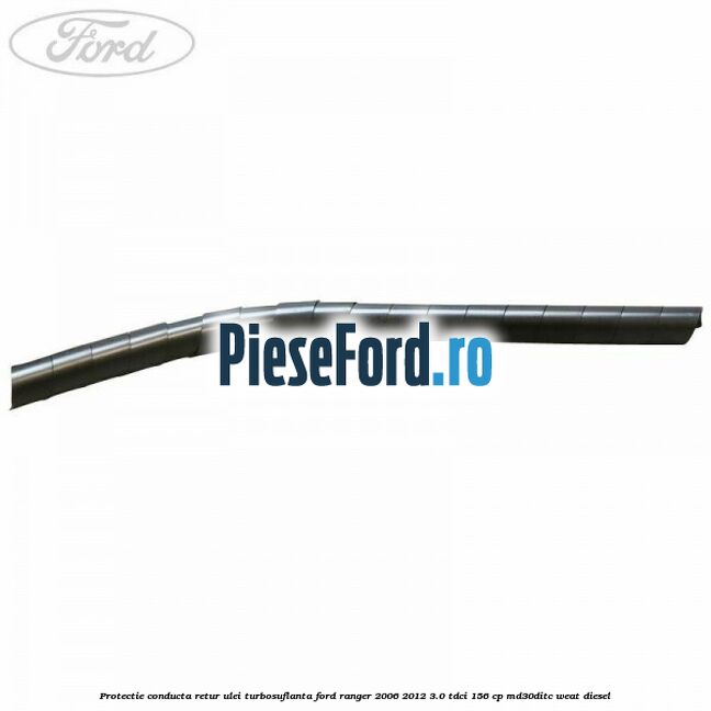 Protectie conducta retur ulei turbosuflanta Ford Ranger 2006-2012 3.0 TDCi 156 cp MD30DITC, WEAT diesel