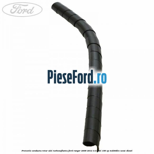 Protectie conducta retur ulei turbosuflanta Ford Ranger 2006-2012 3.0 TDCi 156 cp MD30DITC, WEAT diesel